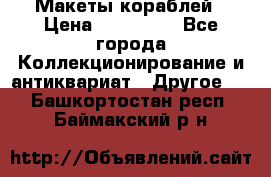 Макеты кораблей › Цена ­ 100 000 - Все города Коллекционирование и антиквариат » Другое   . Башкортостан респ.,Баймакский р-н